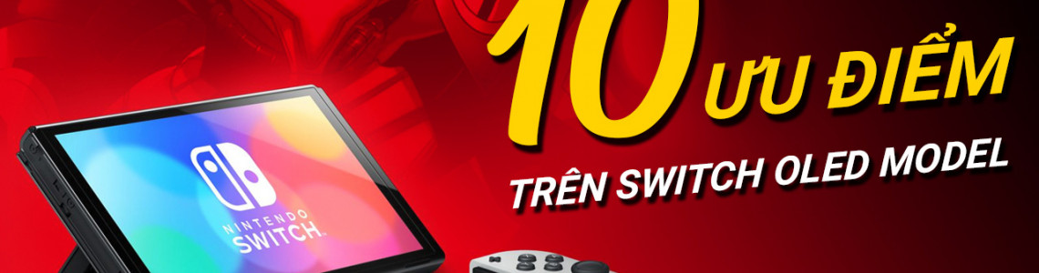 10 Ưu điểm tuyệt vời trên Nintendo Switch OLED mà Switch V2 thua xa