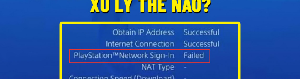 Đăng nhập tài khoản PSN thất bại, phải xử lý như thế nào?