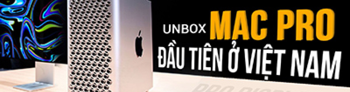 Mac Pro Đầu Tiên Tại Việt Nam: Cấu Hình Khủng Dành Cho Dân Chuyên Nghiệp