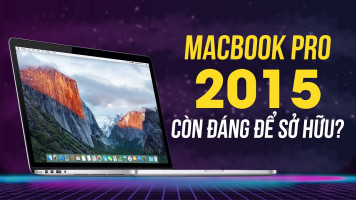 Trải Nghiệm MacBook Pro 2015, Còn Phù Hợp Vào Năm 2020?