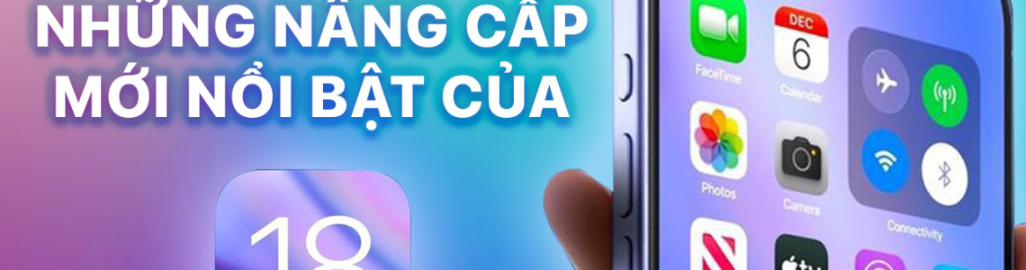 Những Nâng Cấp Mới Nổi Bật Mà Chỉ Có Trên iOS 18