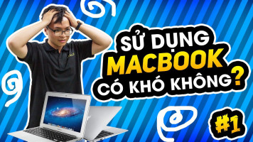 Series Sử Dụng Macbook: #1 Macbook Có Quá Khó Để Sử Dụng?
