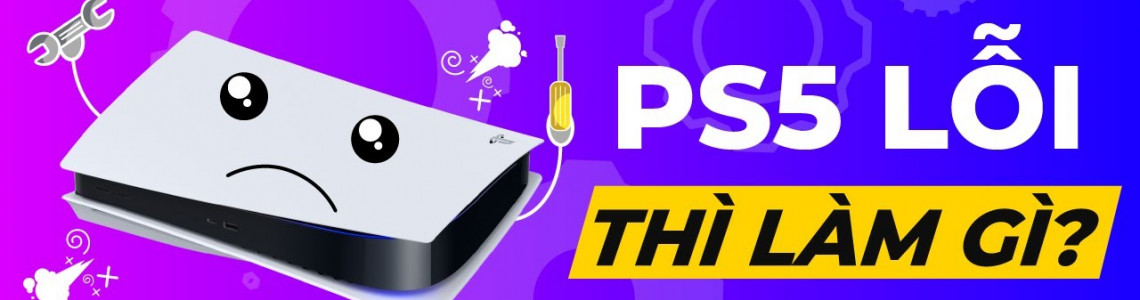 Tổng hợp những lỗi thường gặp trên PS5 và cách khắc phục